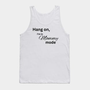 Hang on, I'm in mommy mode mom Tank Top